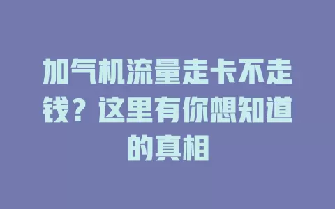 加气机流量走卡不走钱？这里有你想知道的真相