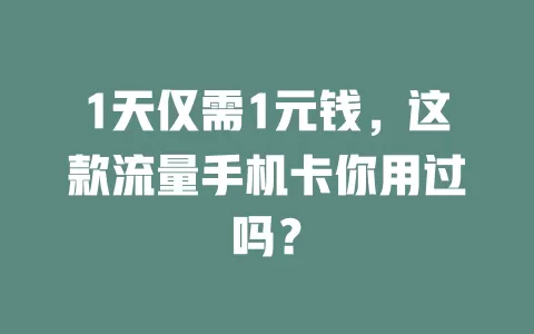 1天仅需1元钱，这款流量手机卡你用过吗？