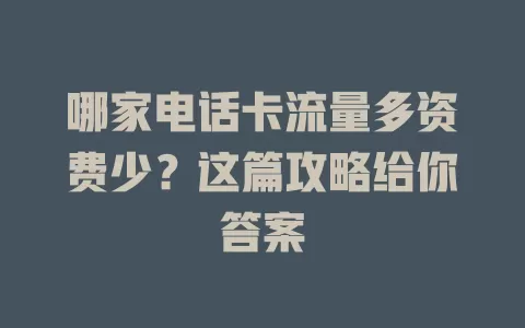 哪家电话卡流量多资费少？这篇攻略给你答案