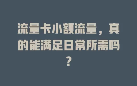 流量卡小额流量，真的能满足日常所需吗？