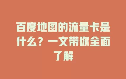 百度地图的流量卡是什么？一文带你全面了解