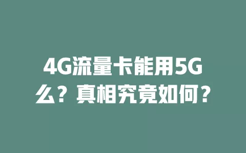 4G流量卡能用5G么？真相究竟如何？