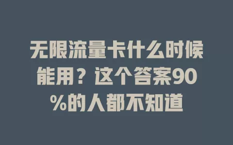 无限流量卡什么时候能用？这个答案90%的人都不知道