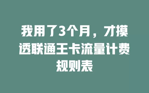 我用了3个月，才摸透联通王卡流量计费规则表