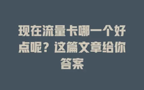 现在流量卡哪一个好点呢？这篇文章给你答案