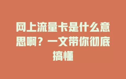 网上流量卡是什么意思啊？一文带你彻底搞懂