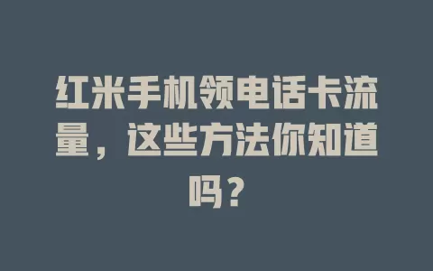 红米手机领电话卡流量，这些方法你知道吗？