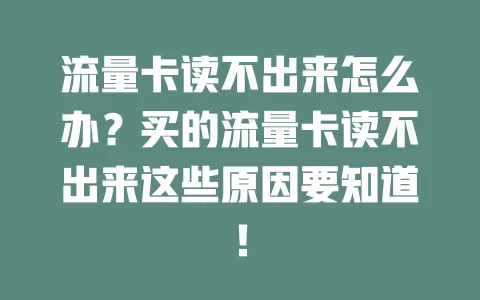 流量卡读不出来怎么办？买的流量卡读不出来这些原因要知道！