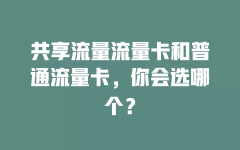 共享流量流量卡和普通流量卡，你会选哪个？
