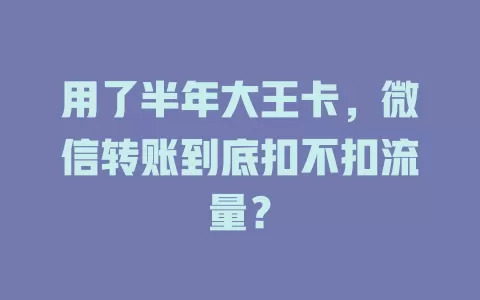 用了半年大王卡，微信转账到底扣不扣流量？