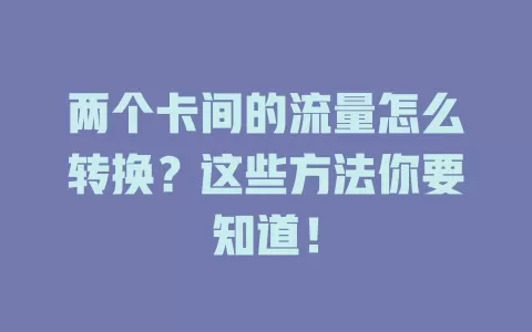 两个卡间的流量怎么转换？这些方法你要知道！