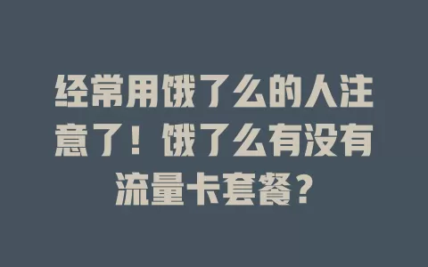经常用饿了么的人注意了！饿了么有没有流量卡套餐？
