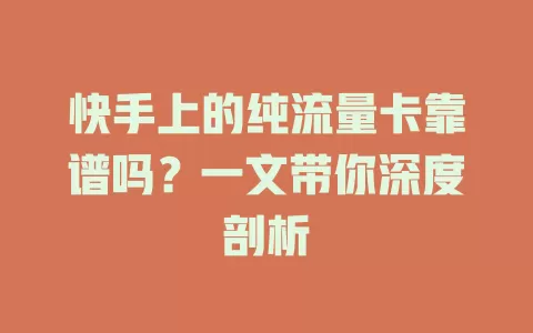 快手上的纯流量卡靠谱吗？一文带你深度剖析