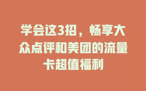 学会这3招，畅享大众点评和美团的流量卡超值福利