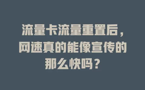 流量卡流量重置后，网速真的能像宣传的那么快吗？
