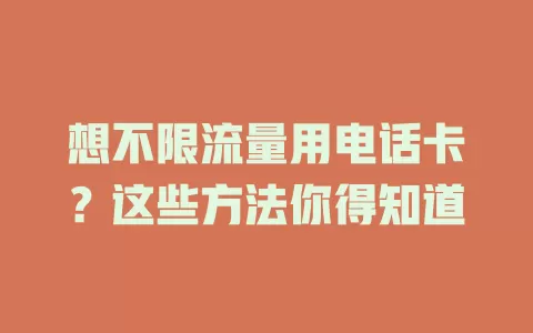 想不限流量用电话卡？这些方法你得知道