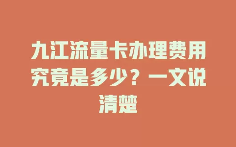 九江流量卡办理费用究竟是多少？一文说清楚