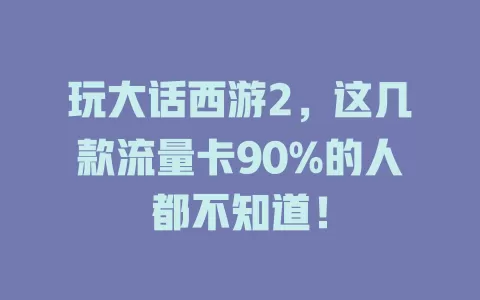 玩大话西游2，这几款流量卡90%的人都不知道！