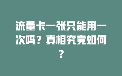 流量卡一张只能用一次吗？真相究竟如何？