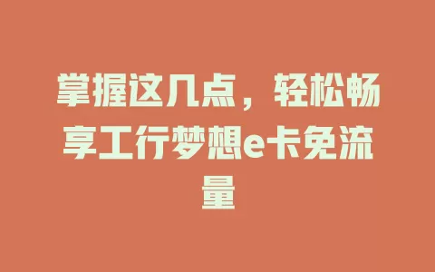 掌握这几点，轻松畅享工行梦想e卡免流量
