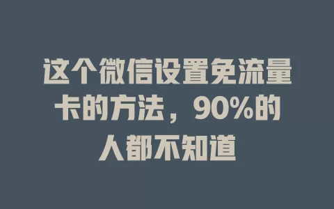 这个微信设置免流量卡的方法，90%的人都不知道