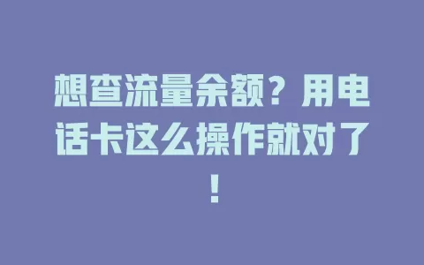 想查流量余额？用电话卡这么操作就对了！