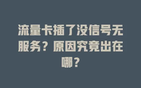 流量卡插了没信号无服务？原因究竟出在哪？