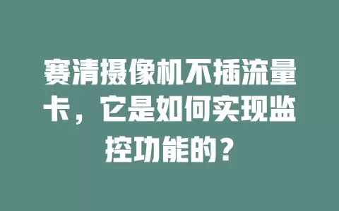 赛清摄像机不插流量卡，它是如何实现监控功能的？
