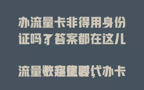 办流量卡非得用身份证吗？答案都在这儿了！

数字化时代流量卡超重要，办卡是否用身份证常让人困惑。其实通常是要的，它能保通信安全、维护秩序，对用户也有益，特殊情况也并非不用，快来看详情！