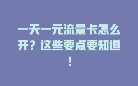 一天一元流量卡怎么开？这些要点要知道！