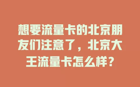 想要流量卡的北京朋友们注意了，北京大王流量卡怎么样？