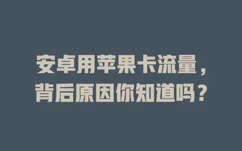 安卓用苹果卡流量，背后原因你知道吗？