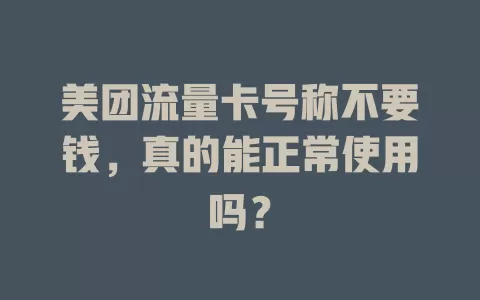 美团流量卡号称不要钱，真的能正常使用吗？