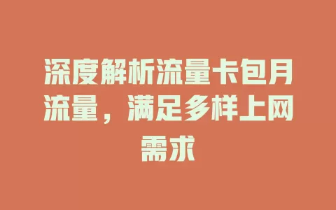 深度解析流量卡包月流量，满足多样上网需求