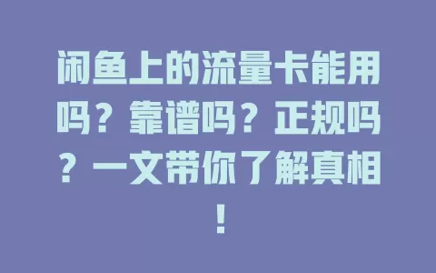 闲鱼上的流量卡能用吗？靠谱吗？正规吗？一文带你了解真相！