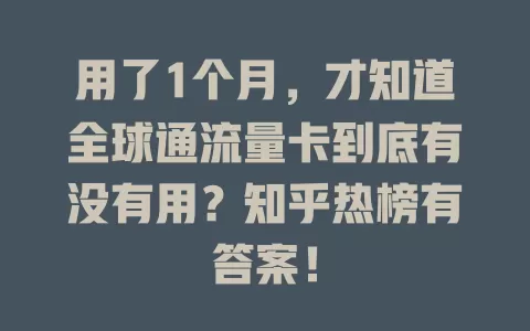 用了1个月，才知道全球通流量卡到底有没有用？知乎热榜有答案！