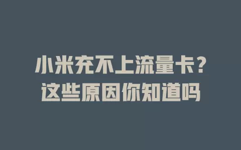 小米充不上流量卡？这些原因你知道吗