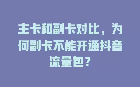 主卡和副卡对比，为何副卡不能开通抖音流量包？