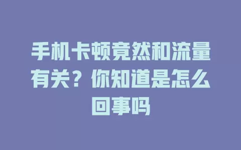 手机卡顿竟然和流量有关？你知道是怎么回事吗