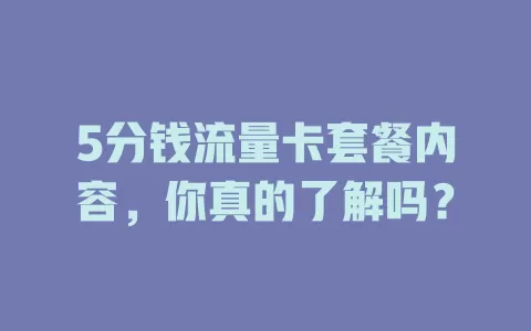 5分钱流量卡套餐内容，你真的了解吗？
