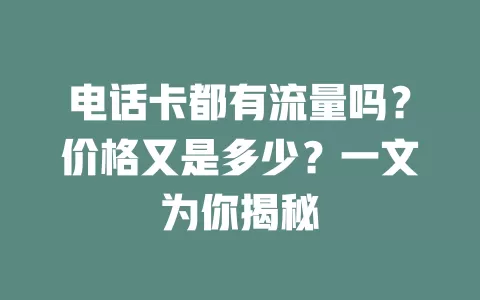 电话卡都有流量吗？价格又是多少？一文为你揭秘
