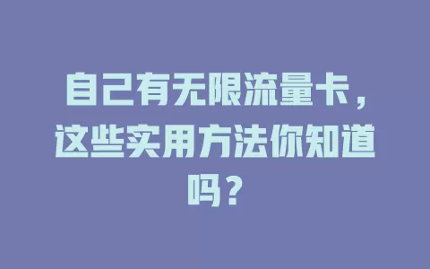 自己有无限流量卡，这些实用方法你知道吗？