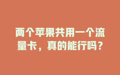 两个苹果共用一个流量卡，真的能行吗？
