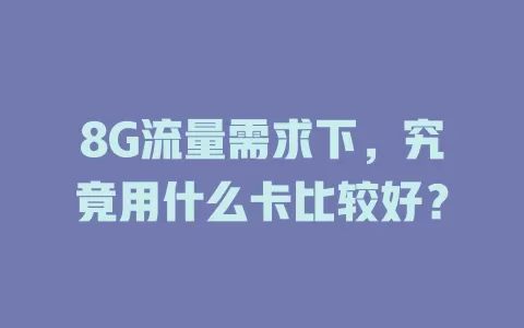 8G流量需求下，究竟用什么卡比较好？