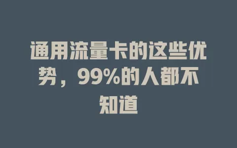 通用流量卡的这些优势，99%的人都不知道