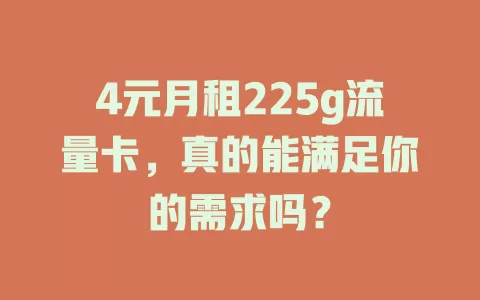 4元月租225g流量卡，真的能满足你的需求吗？