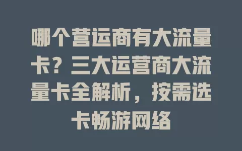 哪个营运商有大流量卡？三大运营商大流量卡全解析，按需选卡畅游网络