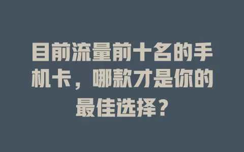 目前流量前十名的手机卡，哪款才是你的最佳选择？