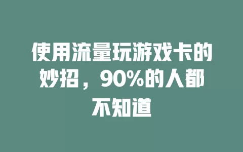 使用流量玩游戏卡的妙招，90%的人都不知道