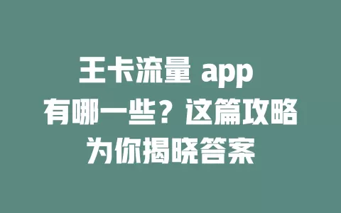 王卡流量 app 有哪一些？这篇攻略为你揭晓答案